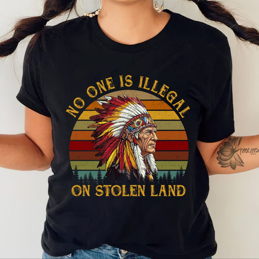NO ONE IS ILLEGAL ON STOLEN LAND. WE WALK ON NATIVE LAND Style 6 - One Sides Unisex T-Shirt/T-Shirt V-Neck/Hoodie/Sweatshirt